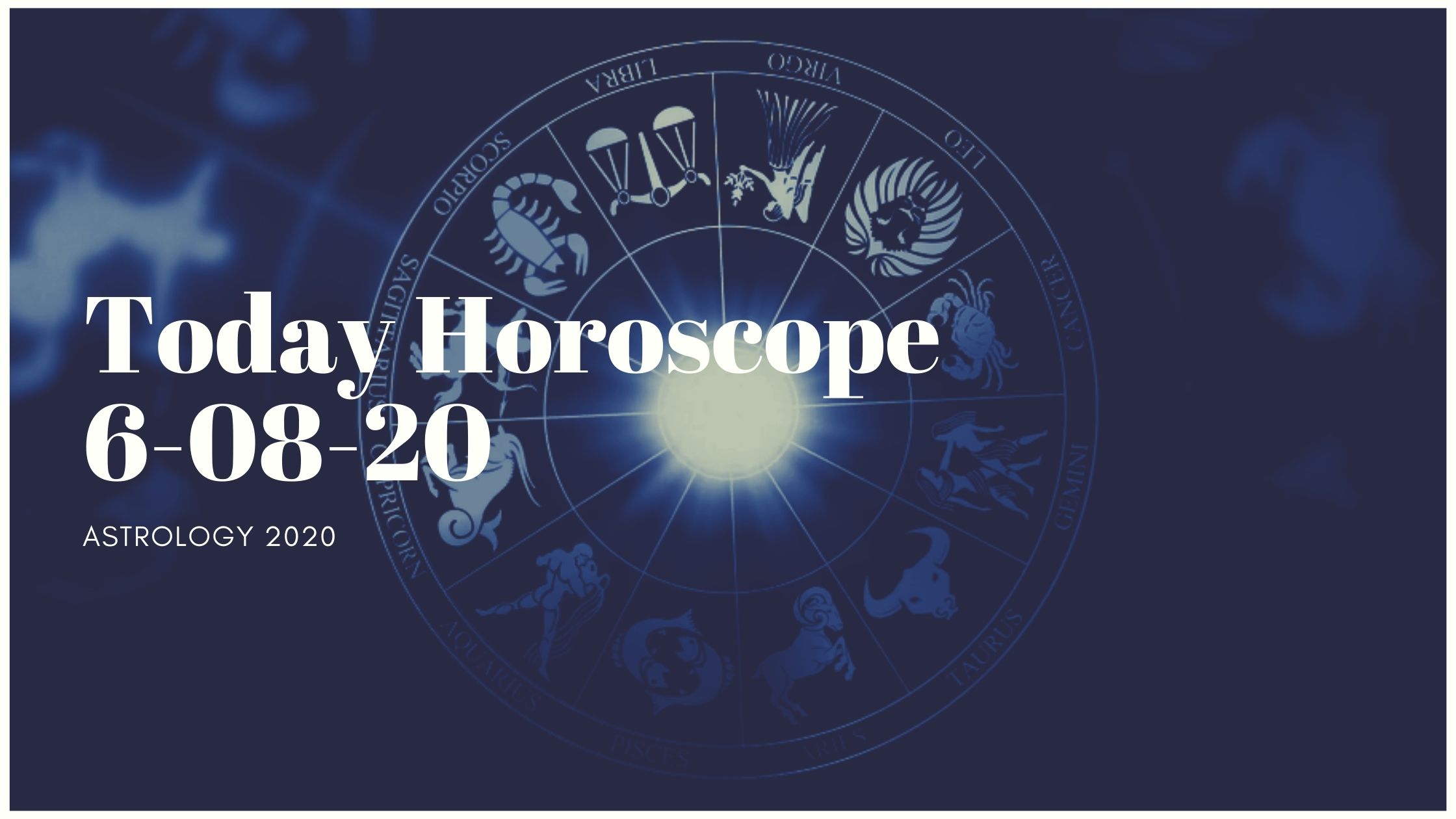 Daily Horoscope Today Horoscope 6-08-20 Astrology 2020