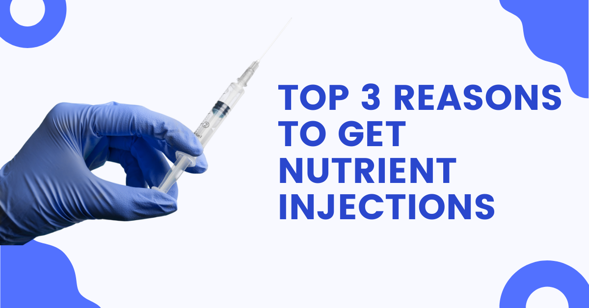 Top 3 Reasons To Get Nutrient Injections